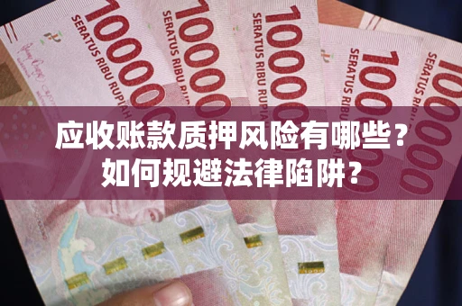 武汉应收账款质押风险有哪些？如何规避法律陷阱？
