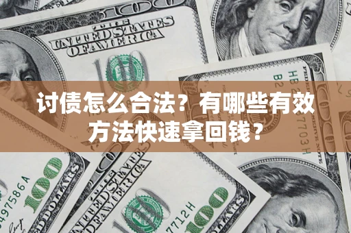 武汉讨债怎么合法？有哪些有效方法快速拿回钱？
