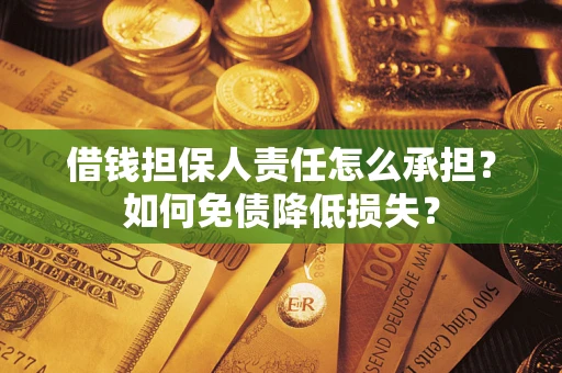 武汉借钱担保人责任怎么承担？如何免债降低损失？
