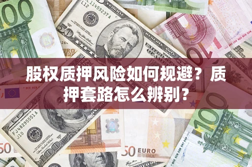 武汉股权质押风险如何规避？质押套路怎么辨别？