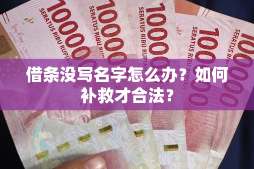 武汉借条没写名字怎么办？如何补救才合法？