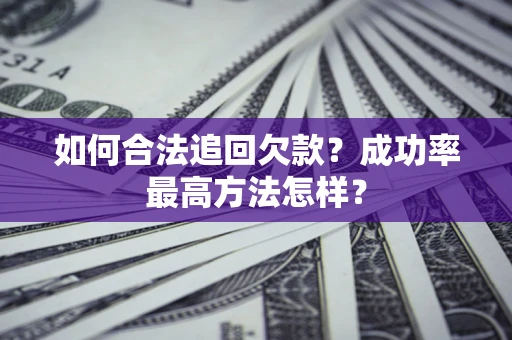 武汉如何合法追回欠款？成功率最高方法怎样？