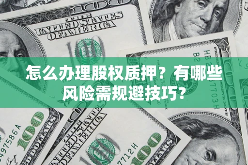 武汉怎么办理股权质押？有哪些风险需规避技巧？