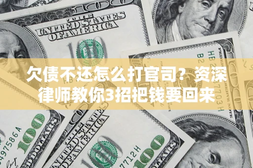 武汉欠债不还怎么打官司？资深律师教你3招把钱要回来