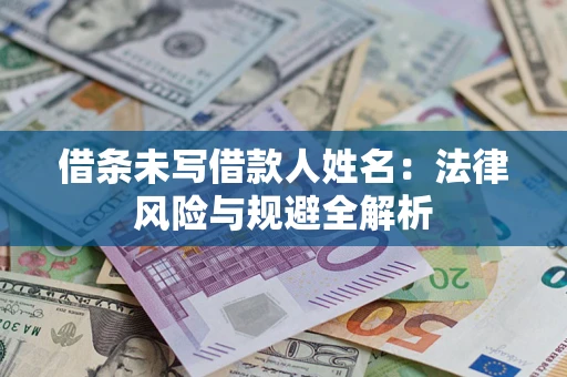 武汉借条未写借款人姓名：法律风险与规避全解析