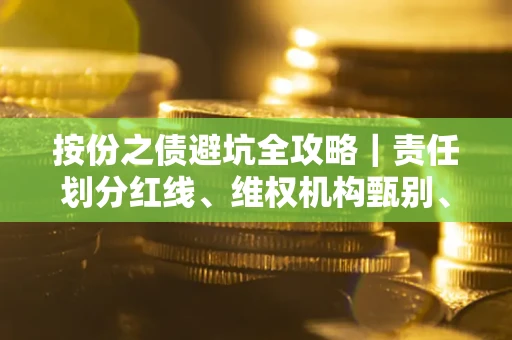 武汉按份之债避坑全攻略｜责任划分红线、维权机构甄别、纠纷处理全流程拆解