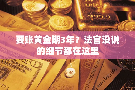 武汉要账黄金期3年？法官没说的细节都在这里