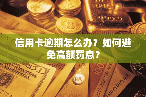 武汉信用卡逾期怎么办？如何避免高额罚息？