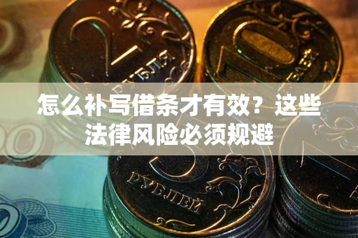 武汉怎么补写借条才有效？这些法律风险必须规避