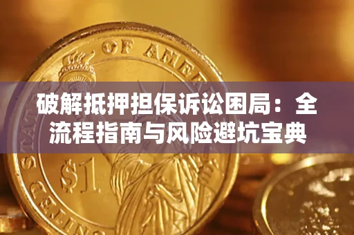 武汉破解抵押担保诉讼困局:全流程指南与风险避坑宝典 武汉破解抵押担保诉讼困局:全流程指南与风险避坑宝典