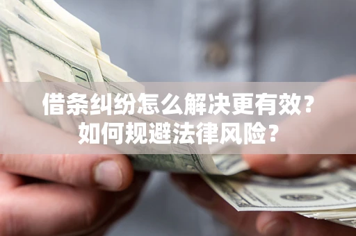 武汉借条纠纷怎么解决更有效？如何规避法律风险？