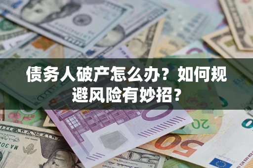 武汉债务人破产怎么办？如何规避风险有妙招？