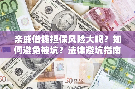 武汉亲戚借钱担保风险大吗？如何避免被坑？法律避坑指南