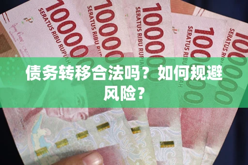 武汉债务转移合法吗？如何规避风险？