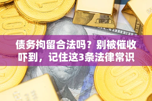 武汉债务拘留合法吗？别被催收吓到，记住这3条法律常识