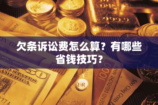 武汉欠条诉讼费怎么算？有哪些省钱技巧？