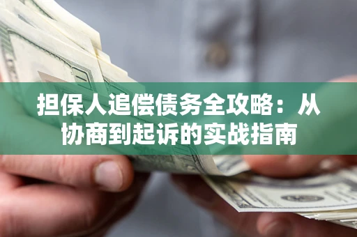 武汉担保人追偿债务全攻略:从协商到起诉的实战指南 武汉担保人追偿债务全攻略:从协商到起诉的实战指南