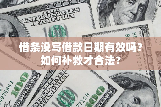 武汉借条没写借款日期有效吗？如何补救才合法？